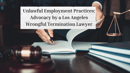 Legal Protection Against Unlawful Employment Practices Advocacy by a Los Angeles Wrongful Termination Lawyer