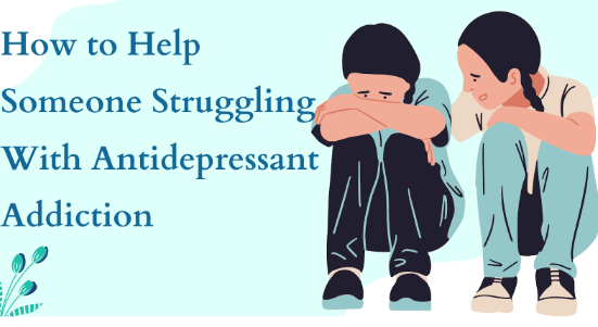 How to Help Someone Struggling With Antidepressant Addiction